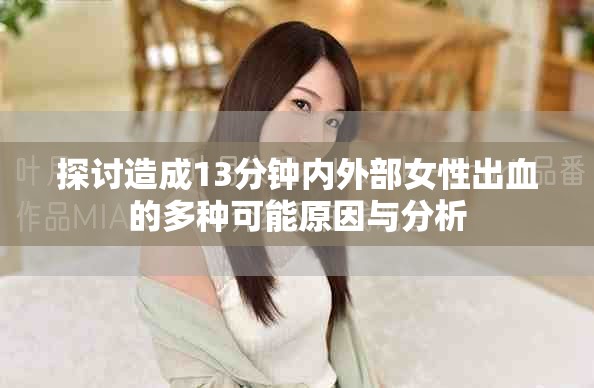探讨造成13分钟内外部女性出血的多种可能原因与分析