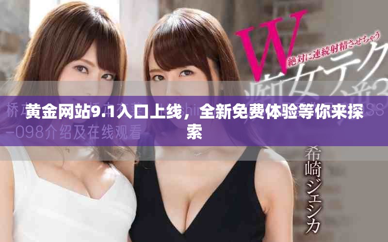 黄金网站9.1入口上线，全新免费体验等你来探索