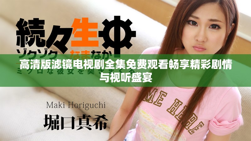 高清版滤镜电视剧全集免费观看畅享精彩剧情与视听盛宴