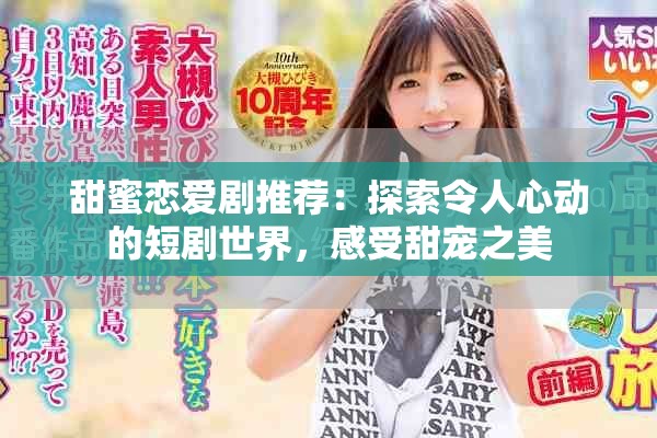 甜蜜恋爱剧推荐：探索令人心动的短剧世界，感受甜宠之美