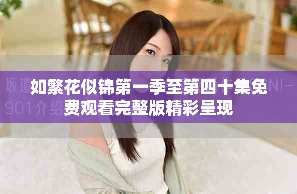 如繁花似锦第一季至第四十集免费观看完整版精彩呈现