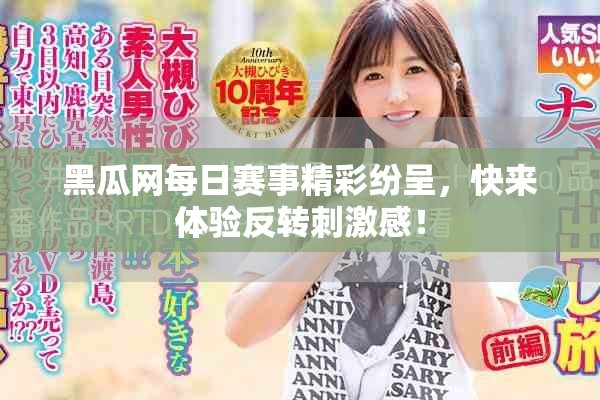 黑瓜网每日赛事精彩纷呈，快来体验反转刺激感！