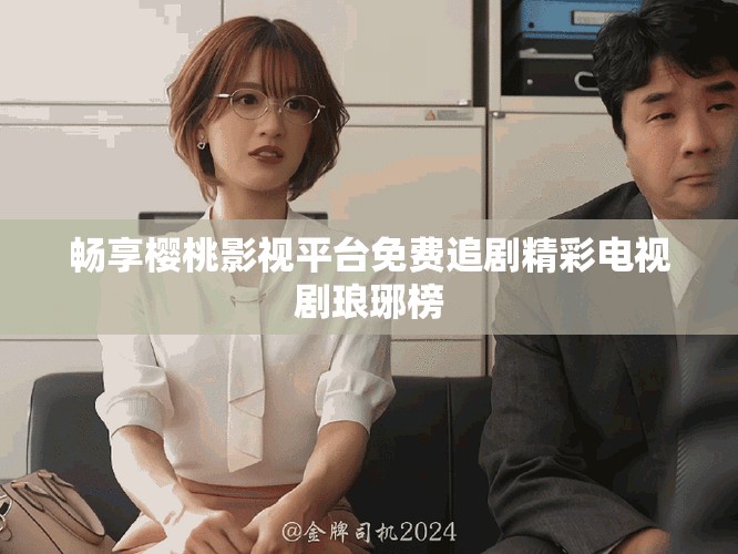 畅享樱桃影视平台免费追剧精彩电视剧琅琊榜