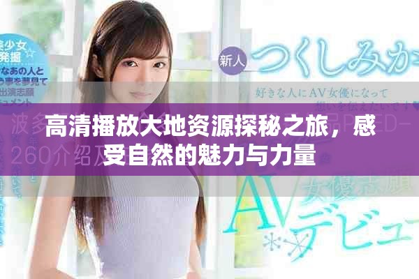 高清播放大地资源探秘之旅，感受自然的魅力与力量