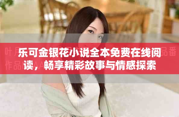 乐可金银花小说全本免费在线阅读，畅享精彩故事与情感探索
