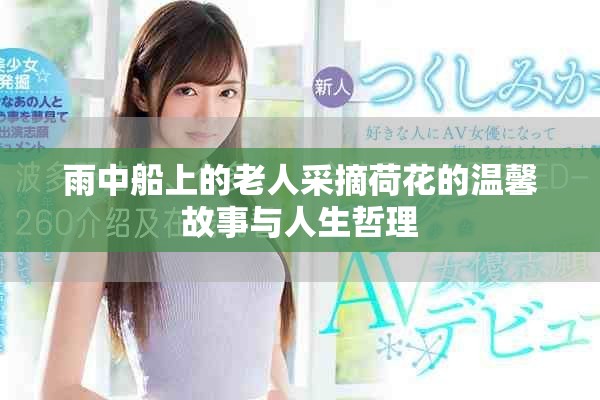 雨中船上的老人采摘荷花的温馨故事与人生哲理