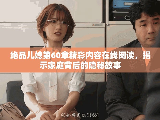 绝品儿媳第60章精彩内容在线阅读，揭示家庭背后的隐秘故事