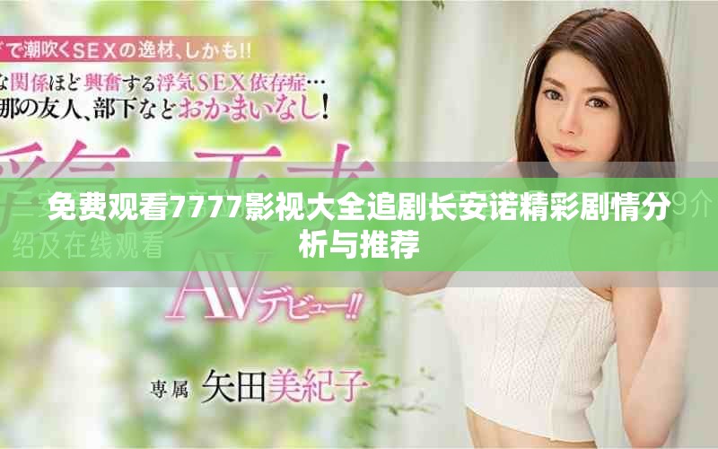 免费观看7777影视大全追剧长安诺精彩剧情分析与推荐