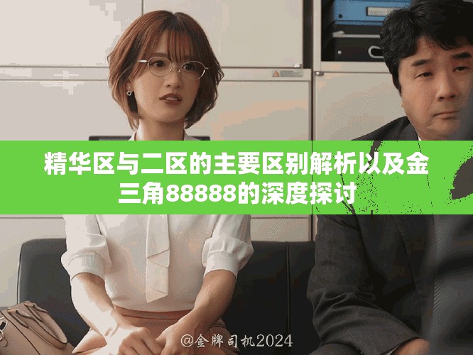 精华区与二区的主要区别解析以及金三角88888的深度探讨
