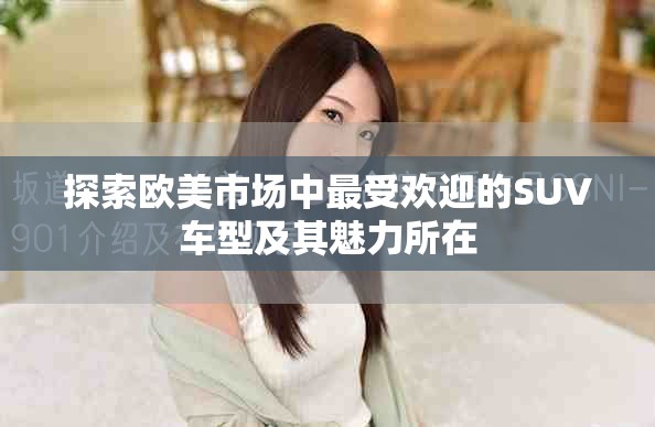 探索欧美市场中最受欢迎的SUV车型及其魅力所在