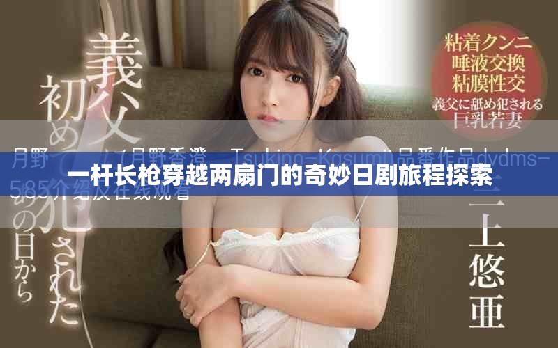 一杆长枪穿越两扇门的奇妙日剧旅程探索