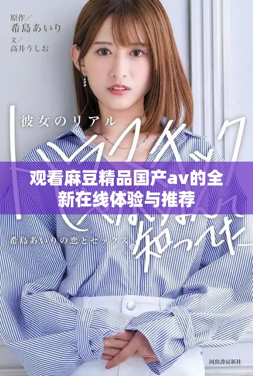 观看麻豆精品国产av的全新在线体验与推荐