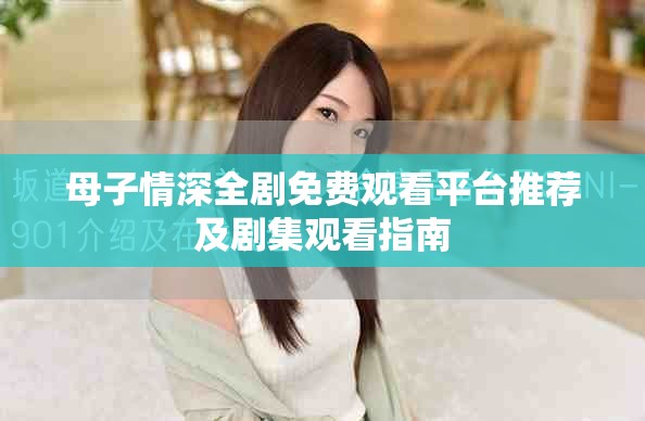 母子情深全剧免费观看平台推荐及剧集观看指南