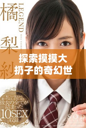探索摸摸大扔子的奇幻世界，畅享精彩免费阅读体验
