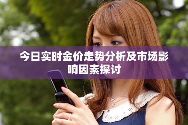 今日实时金价走势分析及市场影响因素探讨