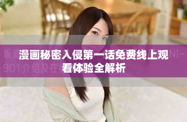 漫画秘密入侵第一话免费线上观看体验全解析