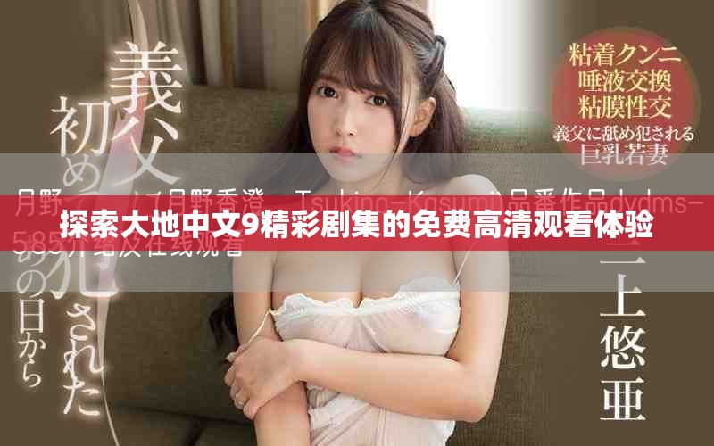 探索大地中文9精彩剧集的免费高清观看体验