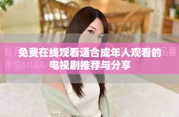免费在线观看适合成年人观看的电视剧推荐与分享