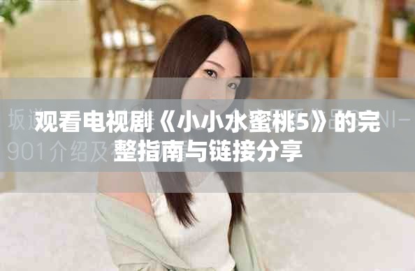 观看电视剧《小小水蜜桃5》的完整指南与链接分享