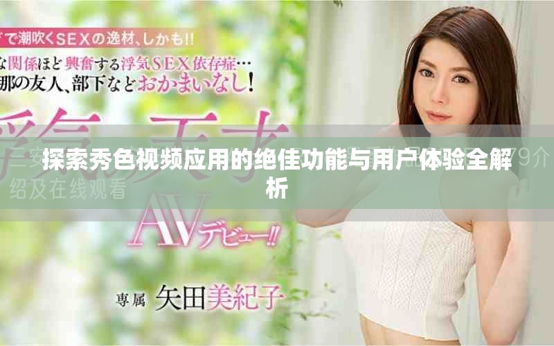 探索秀色视频应用的绝佳功能与用户体验全解析