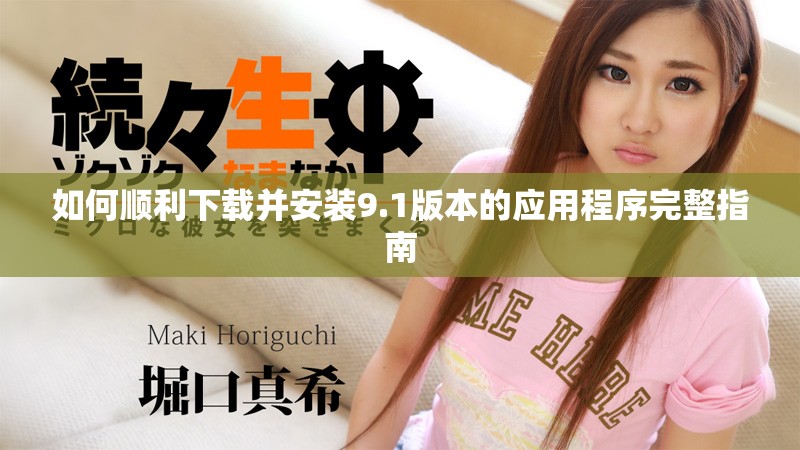 如何顺利下载并安装9.1版本的应用程序完整指南