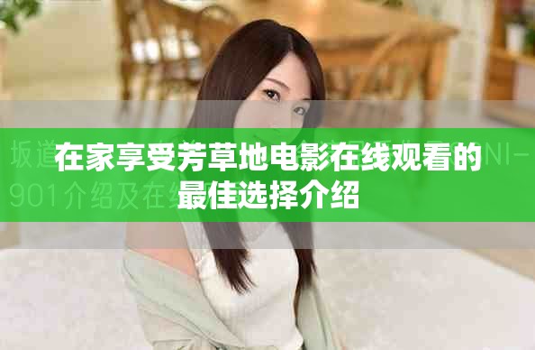 在家享受芳草地电影在线观看的最佳选择介绍