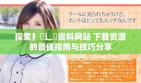探索扌喿辶畐资料网站 下载资源的最佳指南与技巧分享