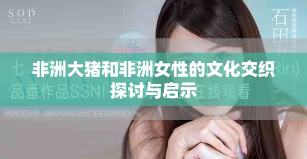非洲大猪和非洲女性的文化交织探讨与启示