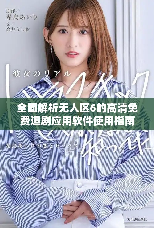 全面解析无人区6的高清免费追剧应用软件使用指南