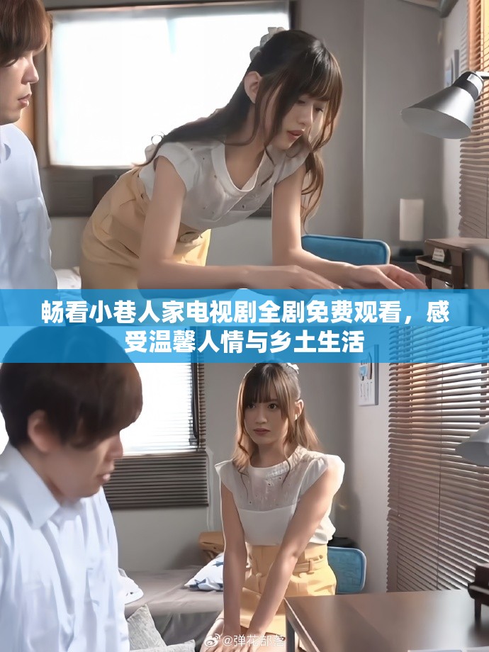 畅看小巷人家电视剧全剧免费观看，感受温馨人情与乡土生活