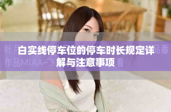 白实线停车位的停车时长规定详解与注意事项