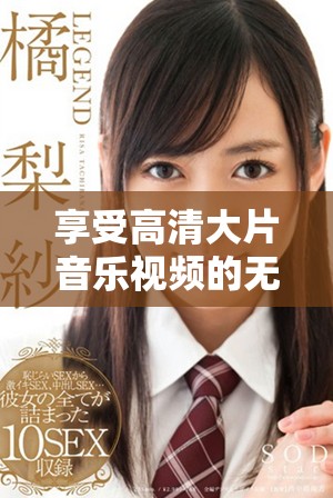 享受高清大片音乐视频的无成本免费在线观看体验
