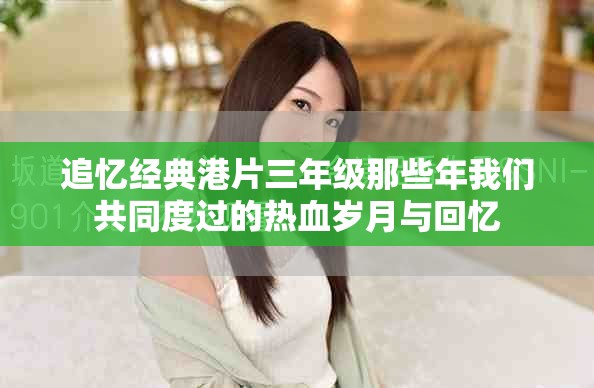 追忆经典港片三年级那些年我们共同度过的热血岁月与回忆