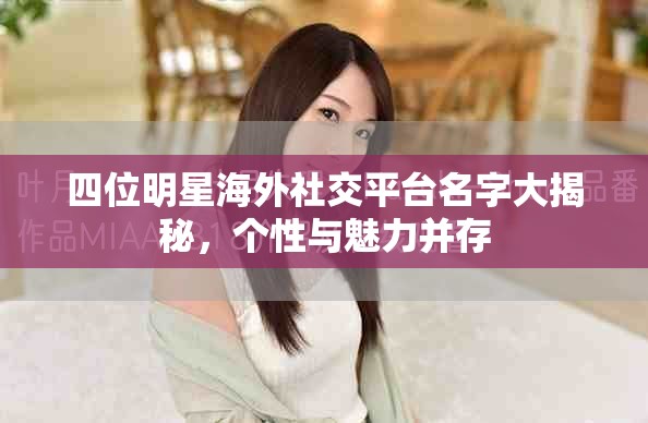 四位明星海外社交平台名字大揭秘，个性与魅力并存