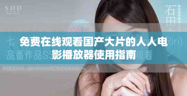 免费在线观看国产大片的人人电影播放器使用指南