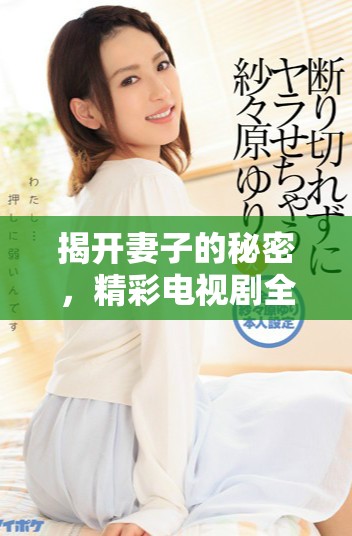 揭开妻子的秘密，精彩电视剧全集推荐与观看攻略