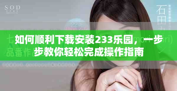 如何顺利下载安装233乐园，一步步教你轻松完成操作指南