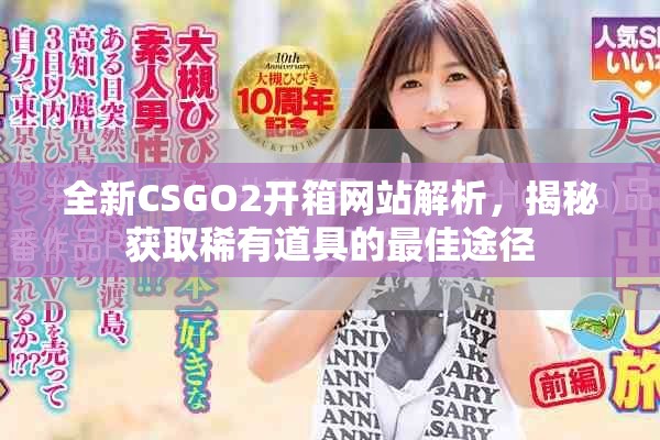 全新CSGO2开箱网站解析，揭秘获取稀有道具的最佳途径