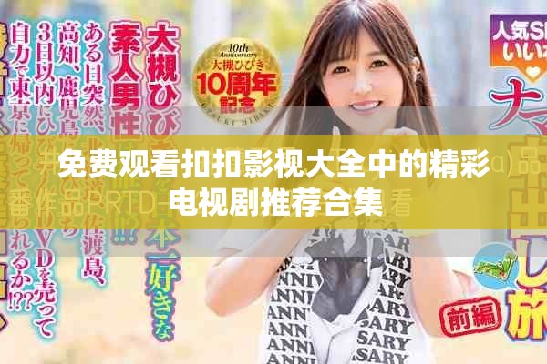 免费观看扣扣影视大全中的精彩电视剧推荐合集
