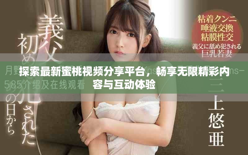 探索最新蜜桃视频分享平台，畅享无限精彩内容与互动体验