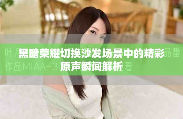 黑暗荣耀切换沙发场景中的精彩原声瞬间解析