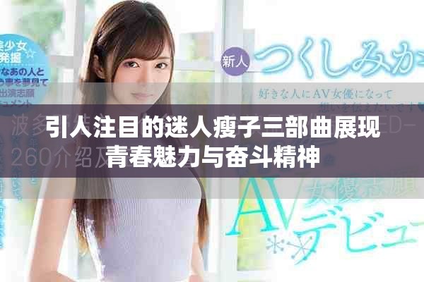 引人注目的迷人瘦子三部曲展现青春魅力与奋斗精神