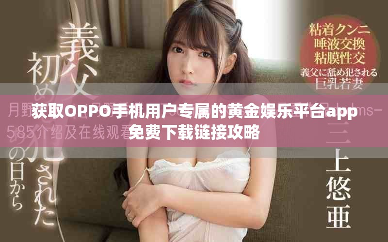 获取OPPO手机用户专属的黄金娱乐平台app免费下载链接攻略