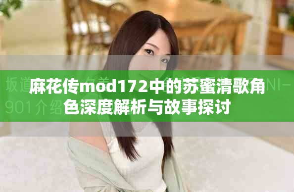 麻花传mod172中的苏蜜清歌角色深度解析与故事探讨