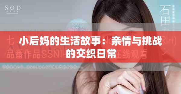 小后妈的生活故事：亲情与挑战的交织日常