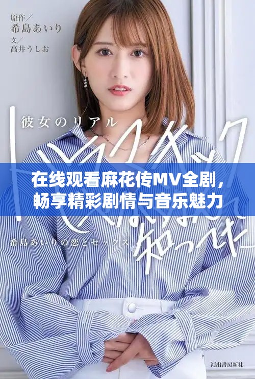 在线观看麻花传MV全剧，畅享精彩剧情与音乐魅力