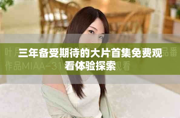 三年备受期待的大片首集免费观看体验探索