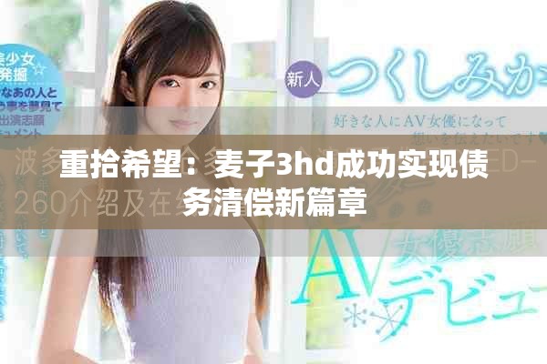 重拾希望：麦子3hd成功实现债务清偿新篇章