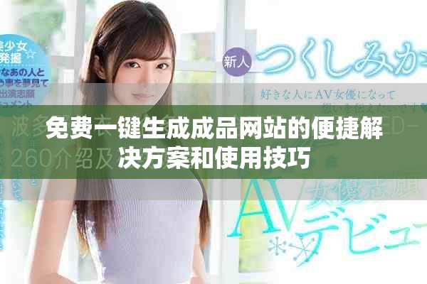 免费一键生成成品网站的便捷解决方案和使用技巧