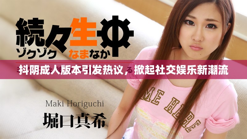 抖阴成人版本引发热议，掀起社交娱乐新潮流